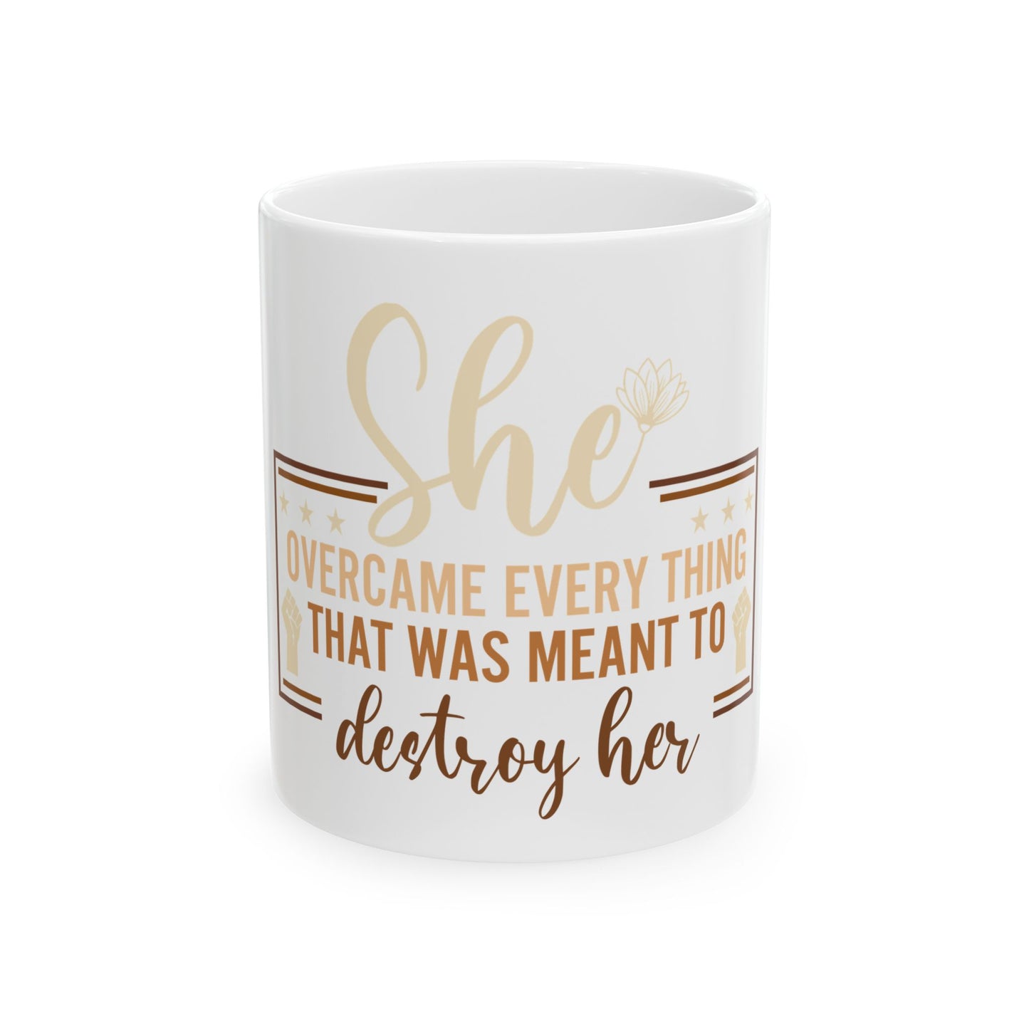 Inspirational Ceramic Mug  "She Overcame Everything That Was Meant to Destroy Her" (11oz/15oz)